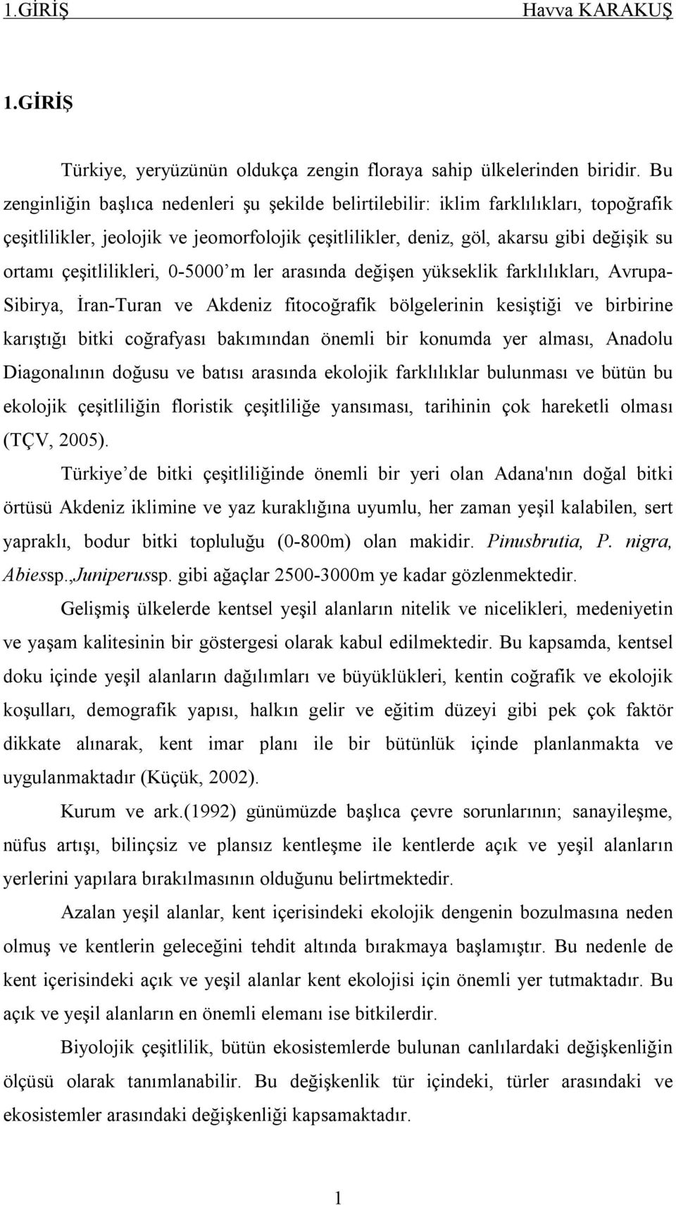 çeşitlilikleri, 0-5000 m ler arasında değişen yükseklik farklılıkları, Avrupa- Sibirya, İran-Turan ve Akdeniz fitocoğrafik bölgelerinin kesiştiği ve birbirine karıştığı bitki coğrafyası bakımından