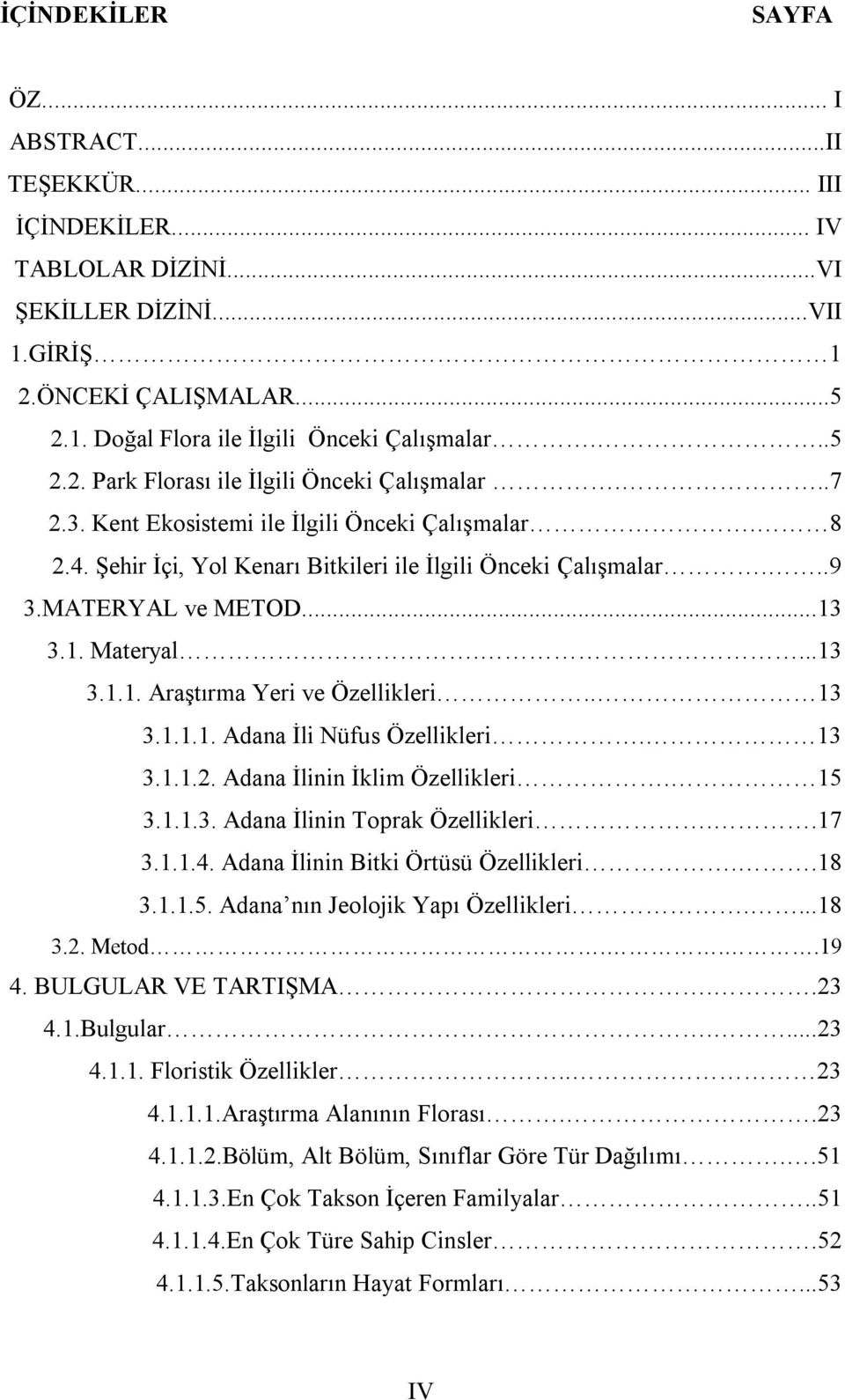 ..13 3.1. Materyal....13 3.1.1. Araştırma Yeri ve Özellikleri.. 13 3.1.1.1. Adana İli Nüfus Özellikleri. 13 3.1.1.2. Adana İlinin İklim Özellikleri. 15 3.1.1.3. Adana İlinin Toprak Özellikleri..17 3.