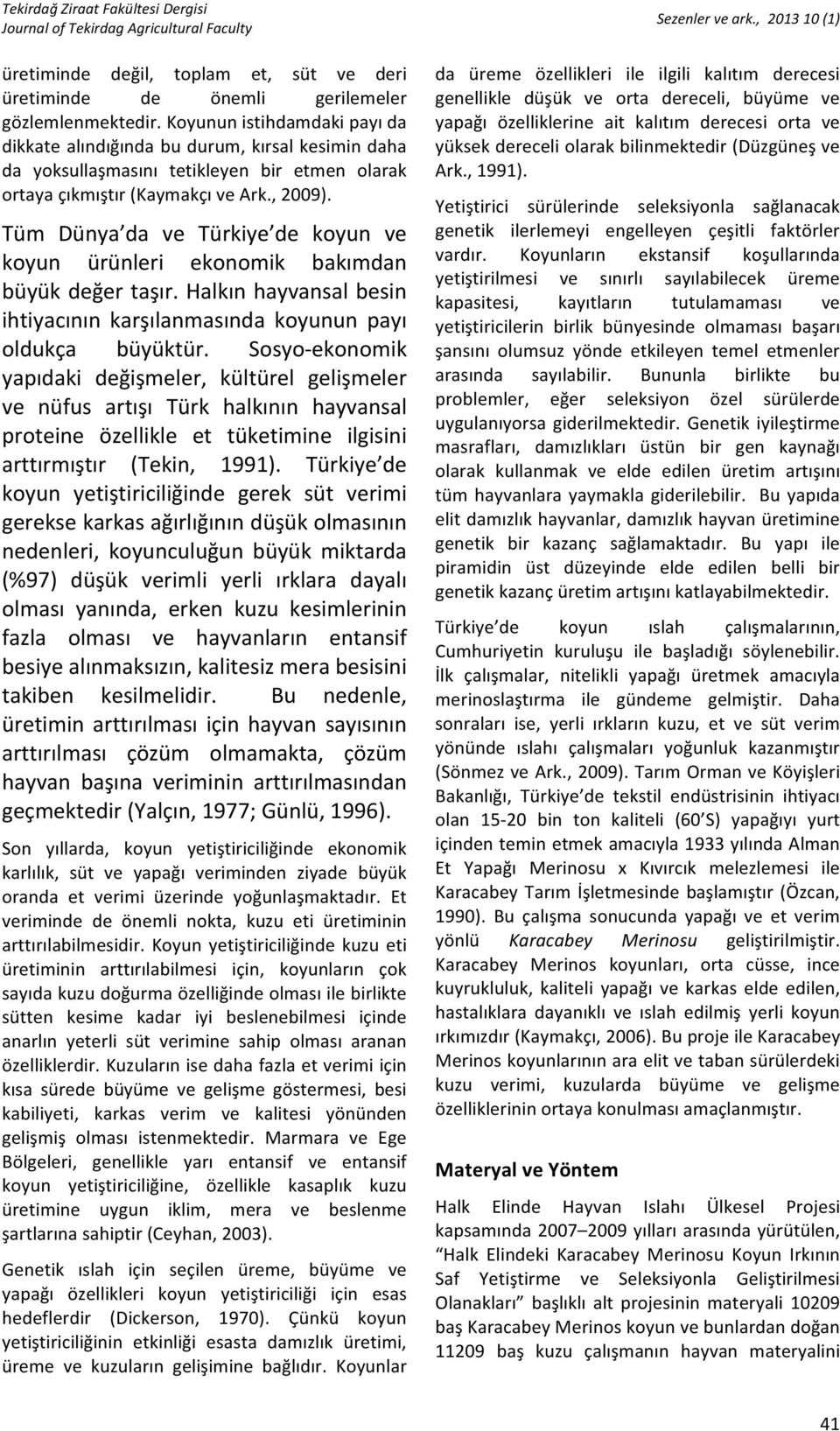 Tüm Dünya da ve Türkiye de koyun ve koyun ürünleri ekonomik bakımdan büyükdeğertaşır.halkınhayvansalbesin ihtiyacının karşılanmasında koyunun payı oldukça büyüktür.