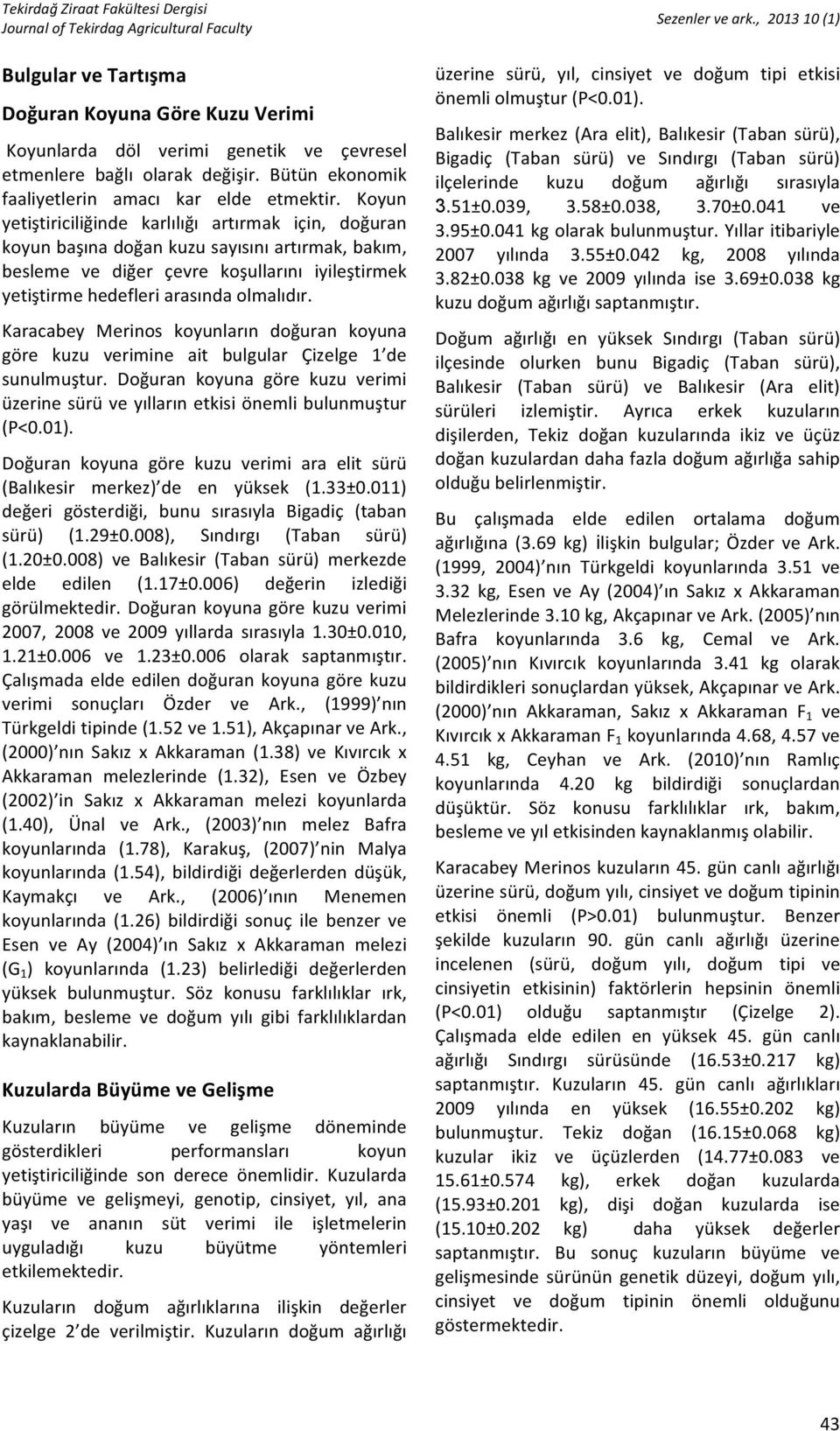 Karacabey Merinos koyunların doğuran koyuna göre kuzu verimine ait bulgular Çizelge 1 de sunulmuştur. Doğuran koyuna göre kuzu verimi üzerinesürüveyıllarınetkisiönemlibulunmuştur (P<0.01).