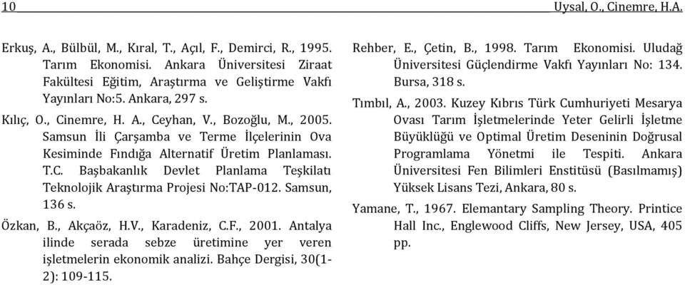 Samsun, 136 s. Özkan, B., Akçaöz, H.V., Karadeniz, C.F., 2001. Antalya ilinde serada sebze üretimine yer veren işletmelerin ekonomik analizi. Bahçe Dergisi, 30(1-2): 109-115. Rehber, E., Çetin, B.