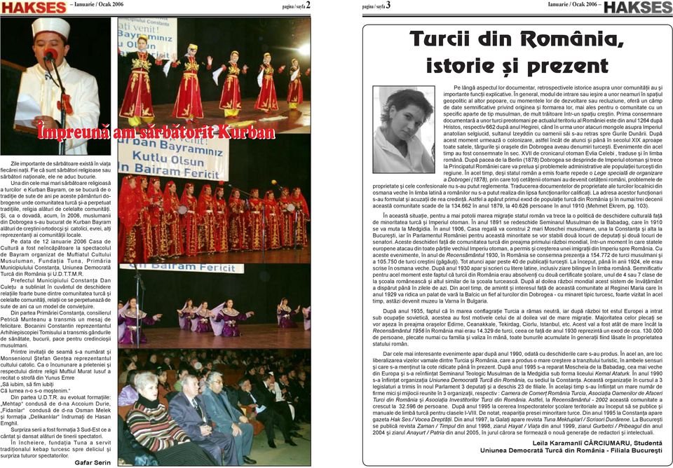 Una din cele mai mari sărbătoare religioasă a turcilor e Kurban Bayram, ce se bucură de o tradiţie de sute de ani pe aceste pământuri dobrogene unde comunitatea turcă şi-a perpetuat tradiţiile,