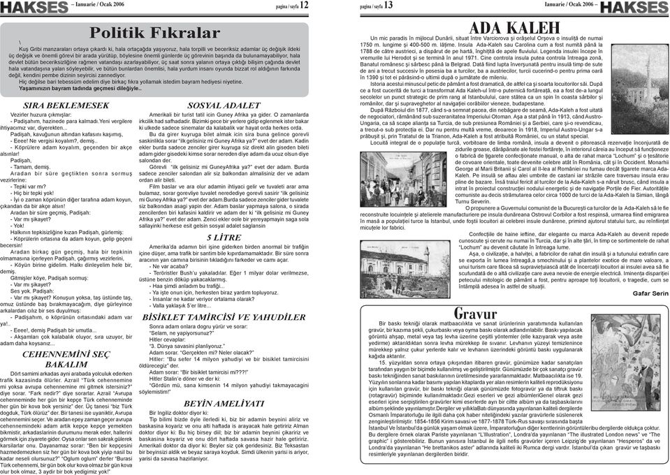 - İyi o zaman köprünün diğer tarafına adam koyun, çıkandan da bir akçe alsın! Aradan bir süre geçmiş, Padişah: - Var mı şikayet? - Yok!