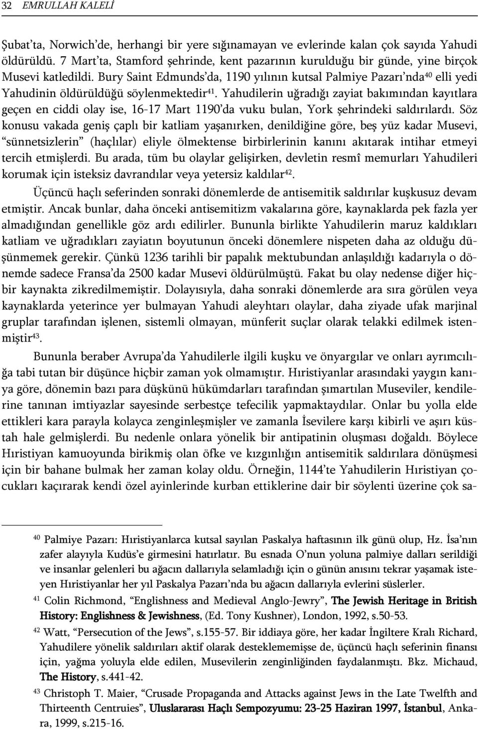 Bury Saint Edmunds da, 1190 yılının kutsal Palmiye Pazarı nda 40 elli yedi Yahudinin öldürüldüğü söylenmektedir 41.