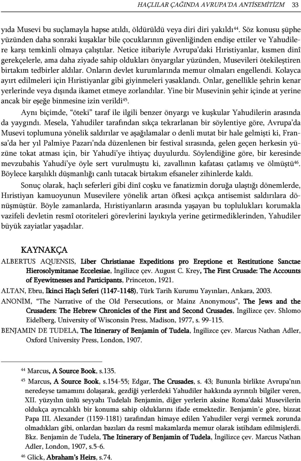 Netice itibariyle Avrupa daki Hıristiyanlar, kısmen dinî gerekçelerle, ama daha ziyade sahip oldukları önyargılar yüzünden, Musevileri ötekileştiren birtakım tedbirler aldılar.