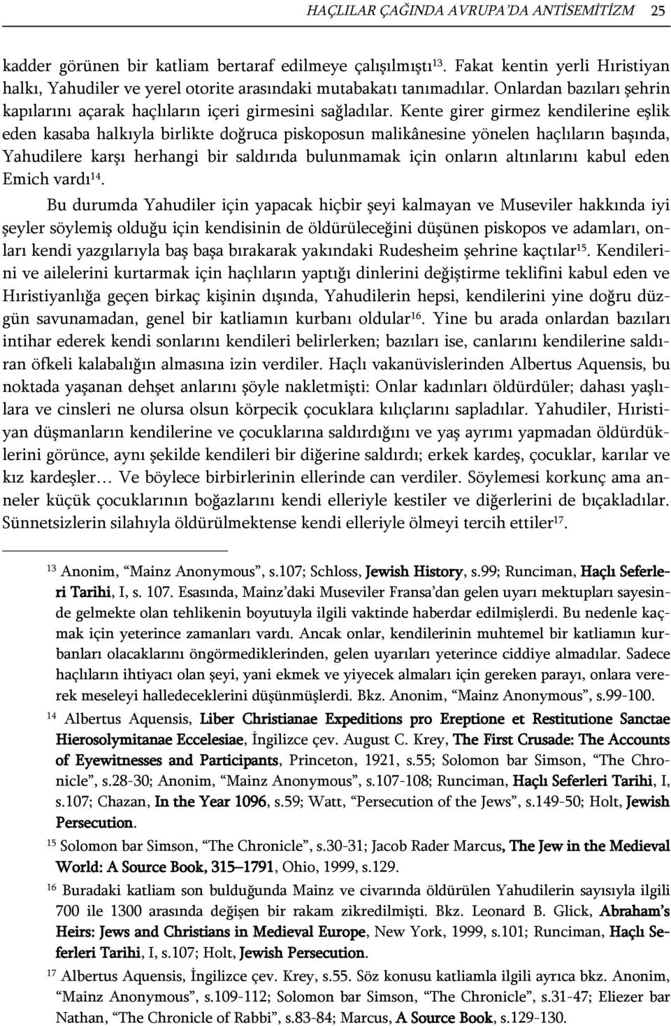 Kente girer girmez kendilerine eşlik eden kasaba halkıyla birlikte doğruca piskoposun malikânesine yönelen haçlıların başında, Yahudilere karşı herhangi bir saldırıda bulunmamak için onların