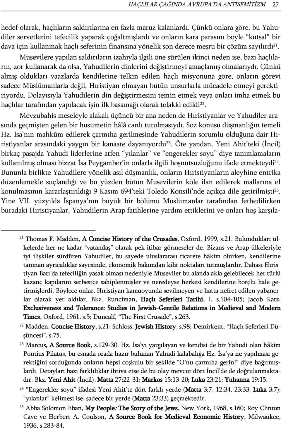 çözüm sayılırdı 21. Musevilere yapılan saldırıların izahıyla ilgili öne sürülen ikinci neden ise, bazı haçlıların, zor kullanarak da olsa, Yahudilerin dinlerini değiştirmeyi amaçlamış olmalarıydı.