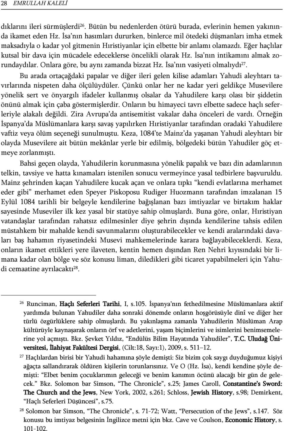 Eğer haçlılar kutsal bir dava için mücadele edeceklerse öncelikli olarak Hz. İsa nın intikamını almak zorundaydılar. Onlara göre, bu aynı zamanda bizzat Hz. İsa nın vasiyeti olmalıydı 27.