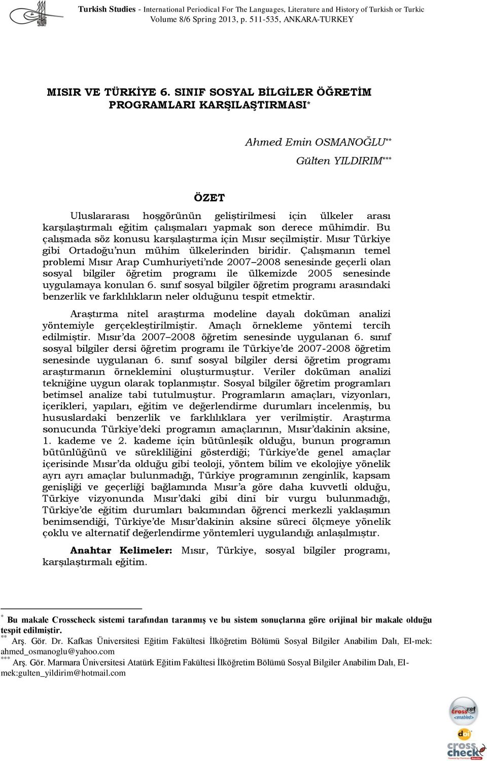 çalışmaları yapmak son derece mühimdir. Bu çalışmada söz konusu karşılaştırma için Mısır seçilmiştir. Mısır Türkiye gibi Ortadoğu nun mühim ülkelerinden biridir.