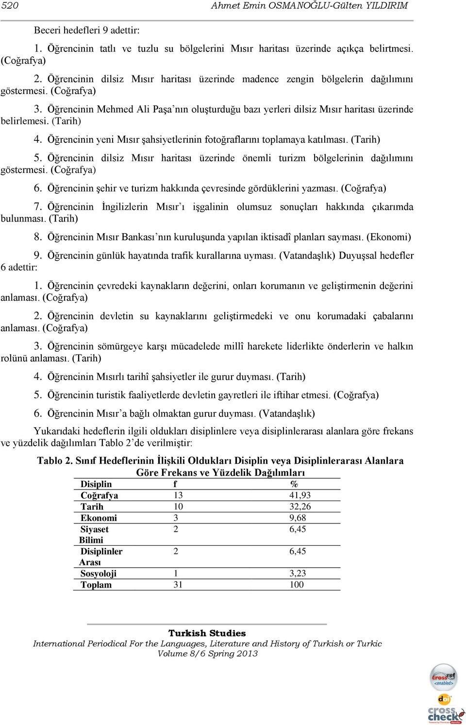 Öğrencinin Mehmed Ali PaĢa nın oluģturduğu bazı yerleri dilsiz Mısır haritası üzerinde belirlemesi. (Tarih) 4. Öğrencinin yeni Mısır Ģahsiyetlerinin fotoğraflarını toplamaya katılması. (Tarih) 5.