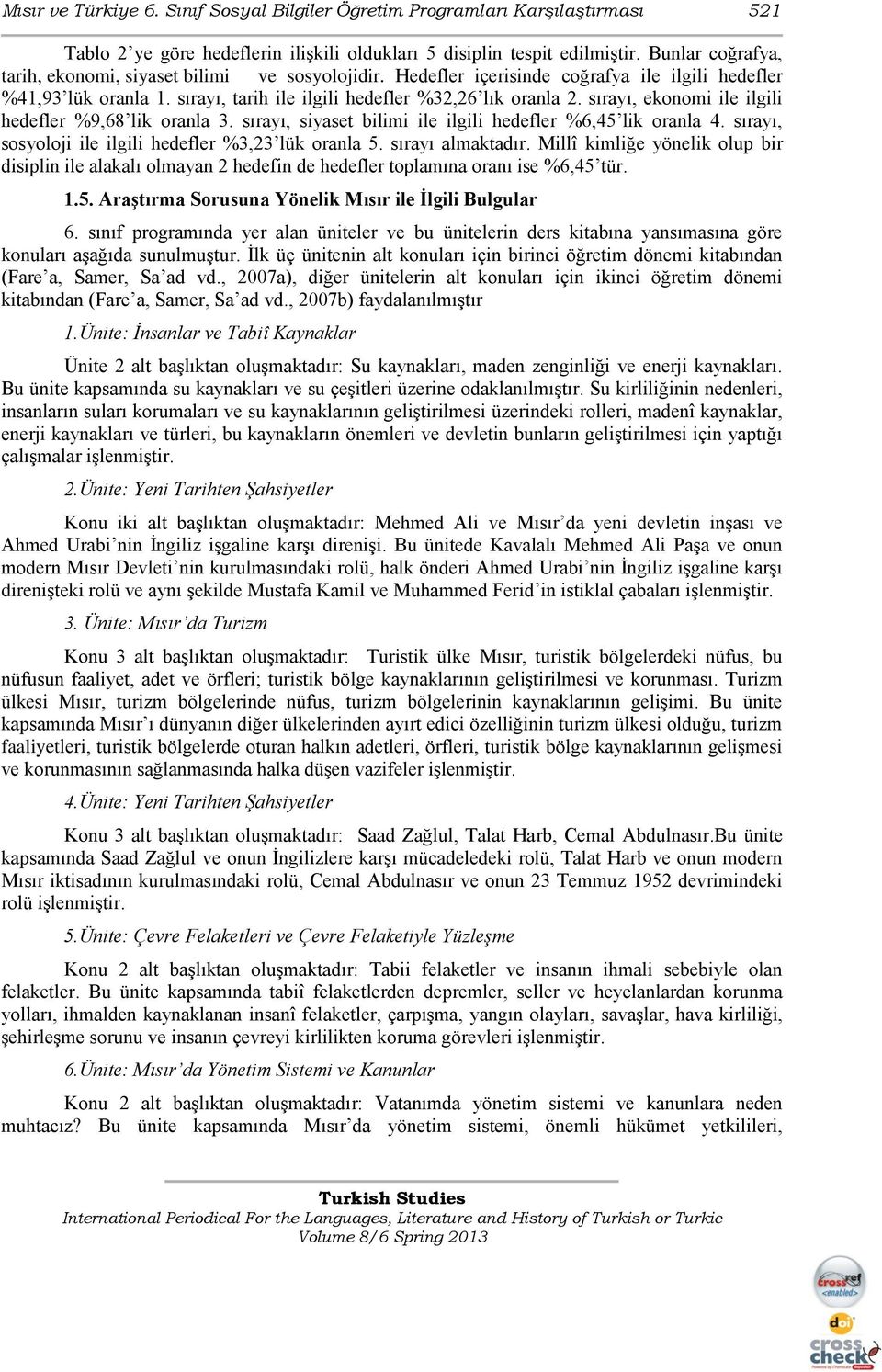 sırayı, ekonomi ile ilgili hedefler %9,68 lik oranla 3. sırayı, siyaset bilimi ile ilgili hedefler %6,45 lik oranla 4. sırayı, sosyoloji ile ilgili hedefler %3,23 lük oranla 5. sırayı almaktadır.