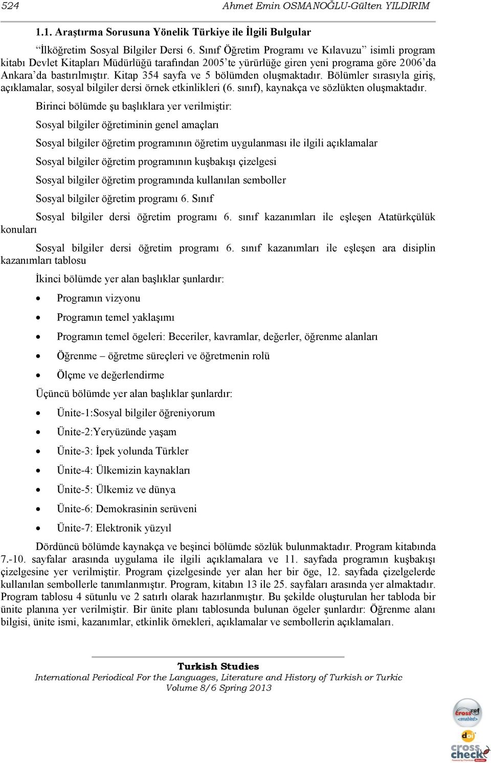 Kitap 354 sayfa ve 5 bölümden oluģmaktadır. Bölümler sırasıyla giriģ, açıklamalar, sosyal bilgiler dersi örnek etkinlikleri (6. sınıf), kaynakça ve sözlükten oluģmaktadır.