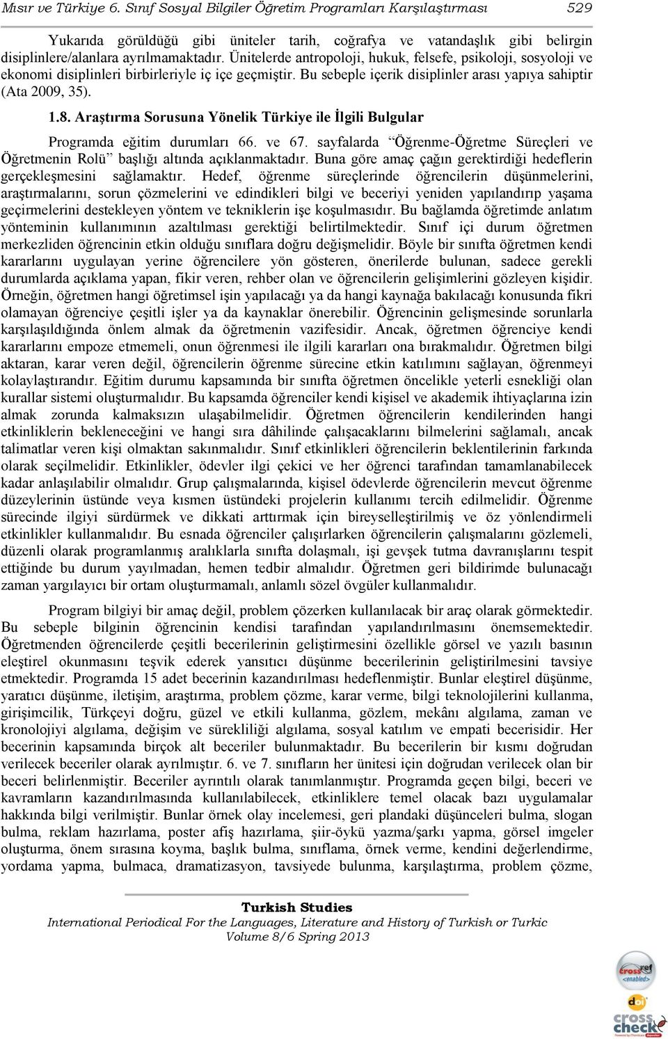 Araştırma Sorusuna Yönelik Türkiye ile İlgili Bulgular Programda eğitim durumları 66. ve 67. sayfalarda Öğrenme-Öğretme Süreçleri ve Öğretmenin Rolü baģlığı altında açıklanmaktadır.