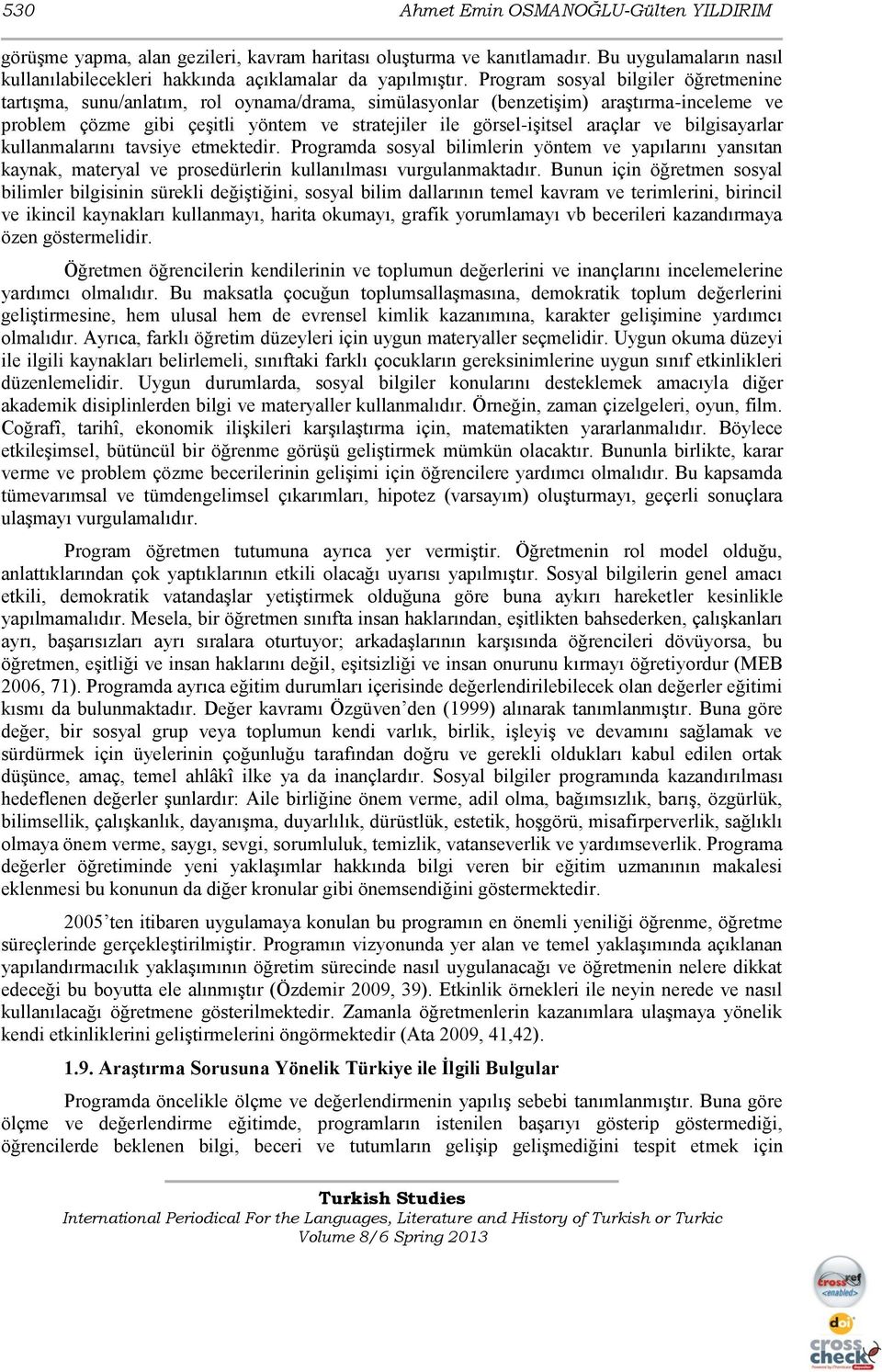 araçlar ve bilgisayarlar kullanmalarını tavsiye etmektedir. Programda sosyal bilimlerin yöntem ve yapılarını yansıtan kaynak, materyal ve prosedürlerin kullanılması vurgulanmaktadır.