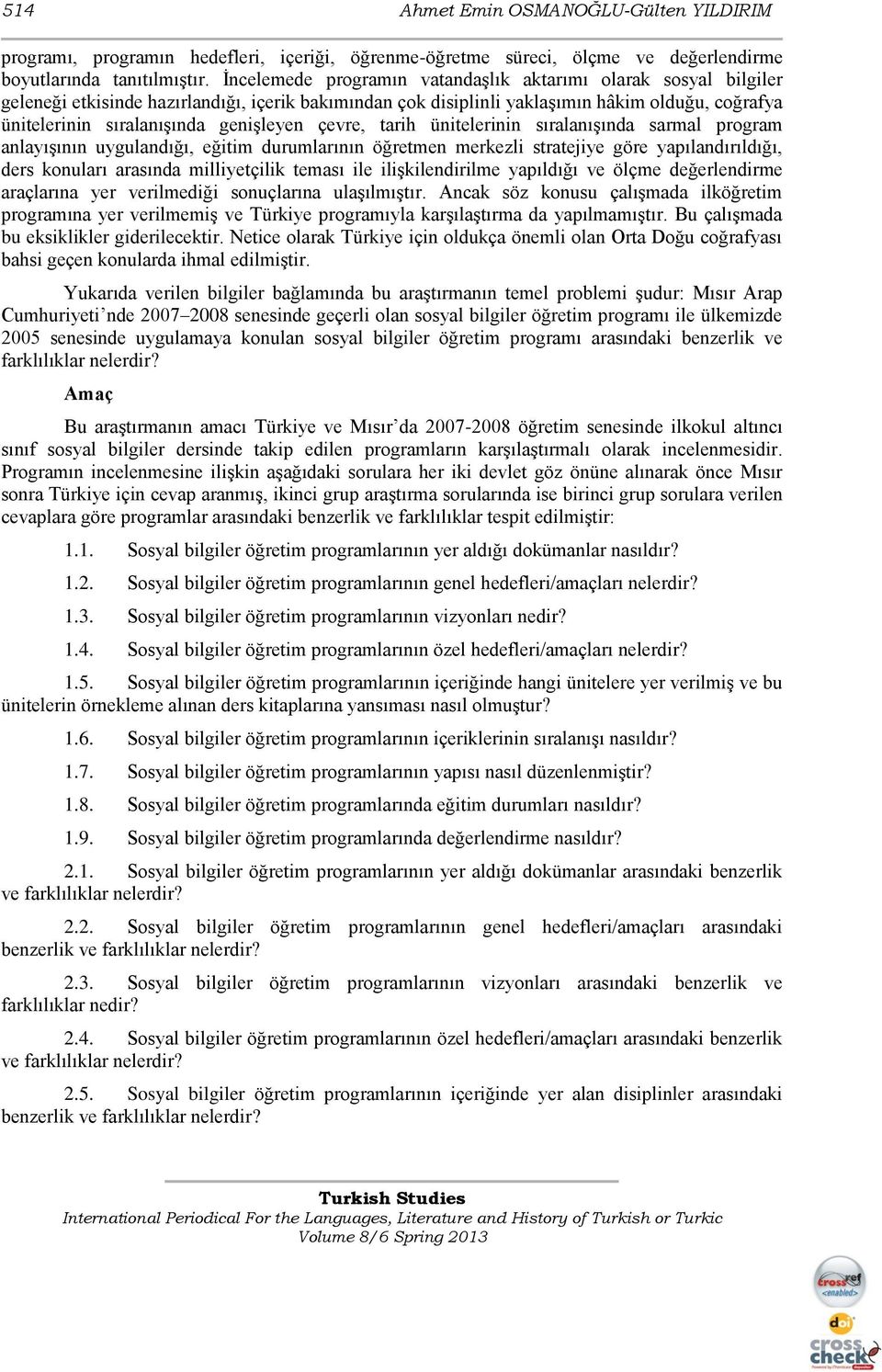 geniģleyen çevre, tarih ünitelerinin sıralanıģında sarmal program anlayıģının uygulandığı, eğitim durumlarının öğretmen merkezli stratejiye göre yapılandırıldığı, ders konuları arasında milliyetçilik