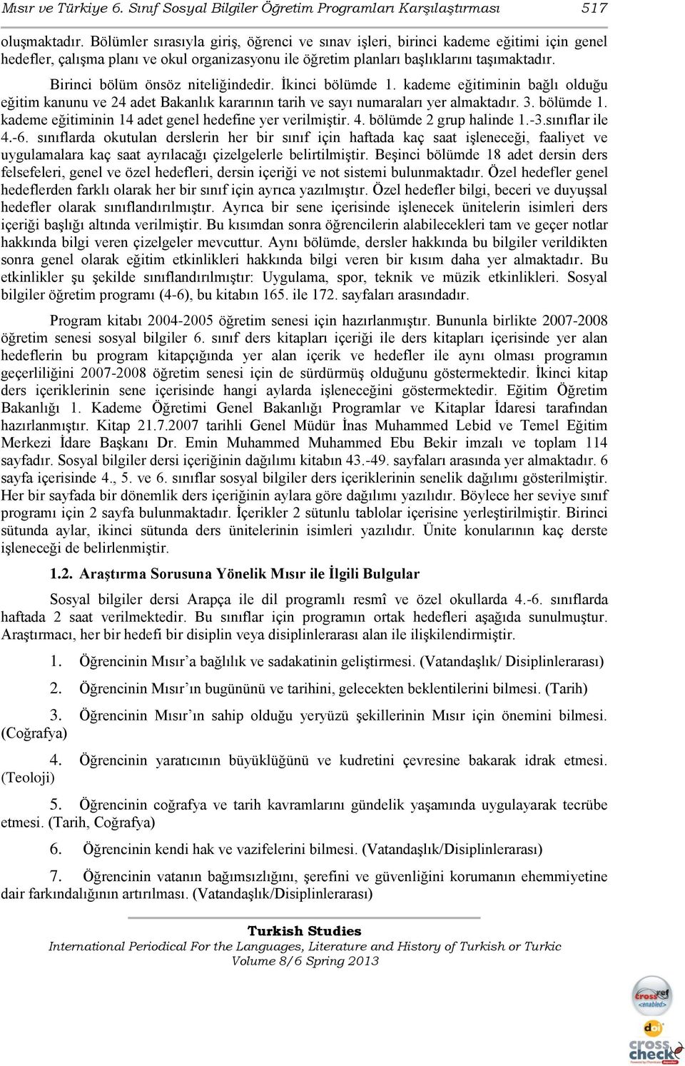 Birinci bölüm önsöz niteliğindedir. Ġkinci bölümde 1. kademe eğitiminin bağlı olduğu eğitim kanunu ve 24 adet Bakanlık kararının tarih ve sayı numaraları yer almaktadır. 3. bölümde 1. kademe eğitiminin 14 adet genel hedefine yer verilmiģtir.