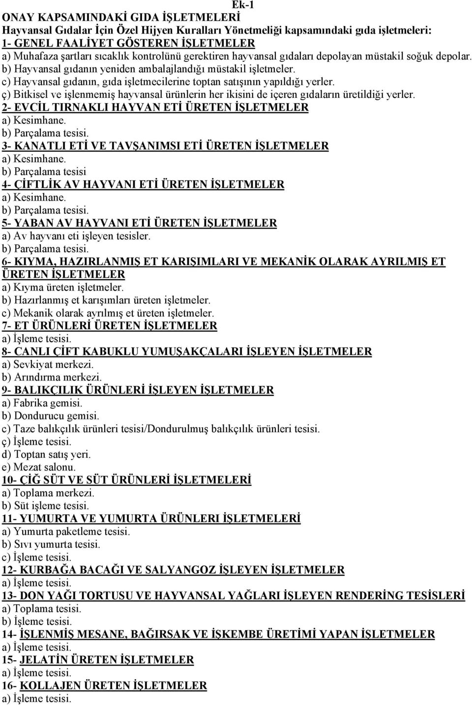 c) Hayvansal gıdanın, gıda işletmecilerine toptan satışının yapıldığı yerler. ç) Bitkisel ve işlenmemiş hayvansal ürünlerin her ikisini de içeren gıdaların üretildiği yerler.