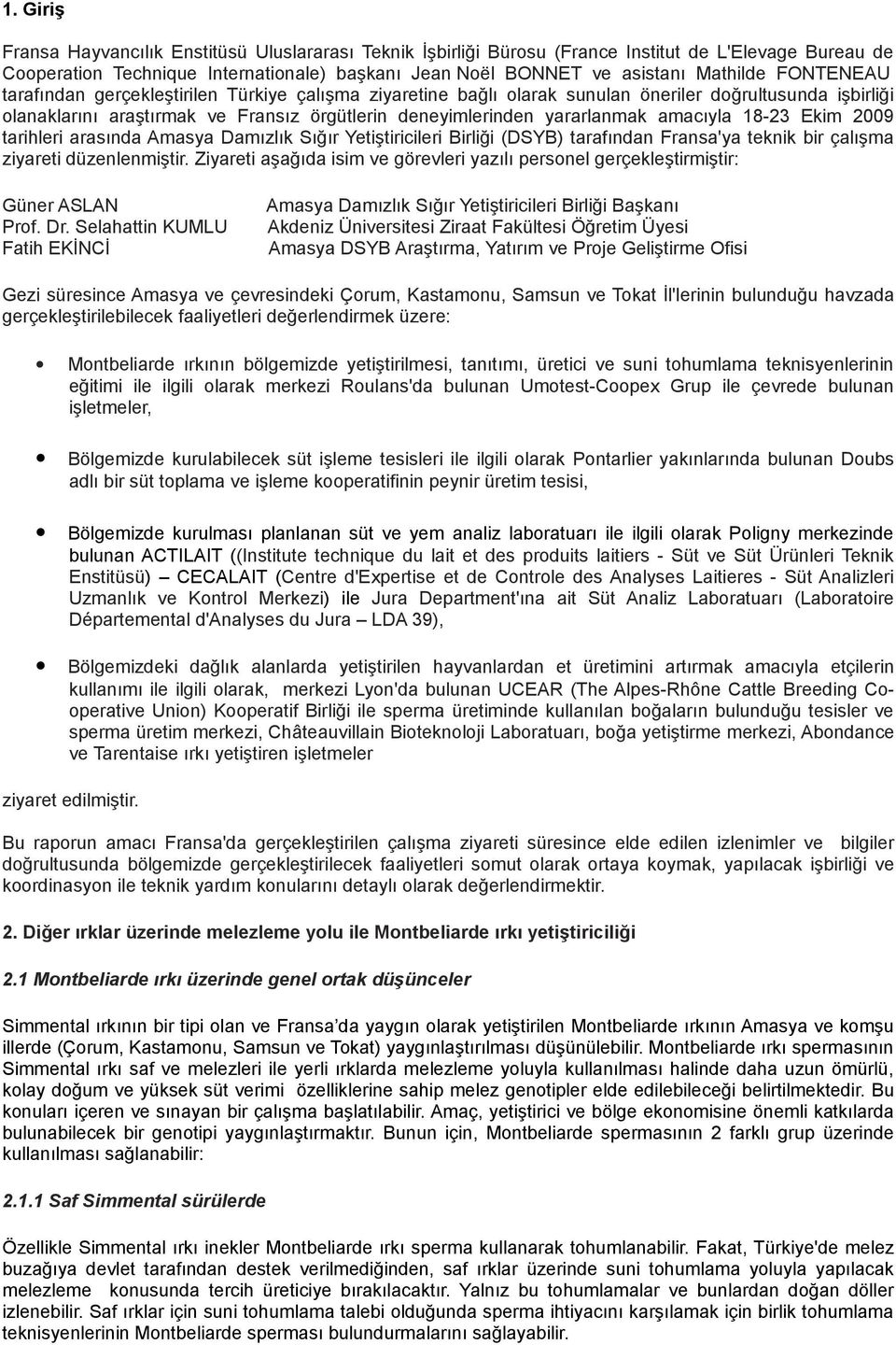 amacıyla 18-23 Ekim 2009 tarihleri arasında Amasya Damızlık Sığır Yetiştiricileri Birliği (DSYB) tarafından Fransa'ya teknik bir çalışma ziyareti düzenlenmiştir.