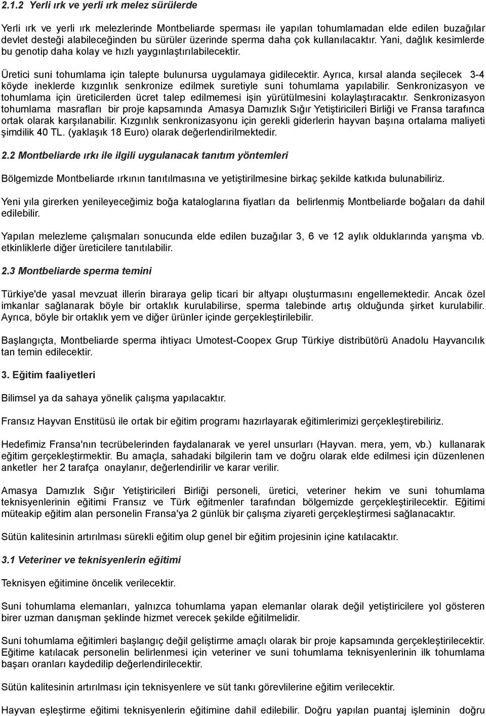 Ayrıca, kırsal alanda seçilecek 3-4 köyde ineklerde kızgınlık senkronize edilmek suretiyle suni tohumlama yapılabilir.