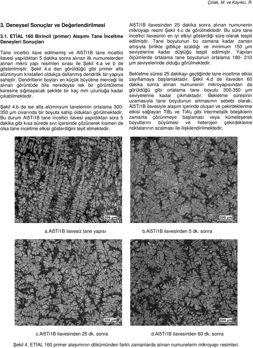 yapı resimleri sırası ile Şekil 4.a ve b de gösterilmiştir. Şekil 4.a dan görüldüğü gibi primer alfa alüminyum kristalleri oldukça dallanmış dendritik bir yapıya sahiptir.