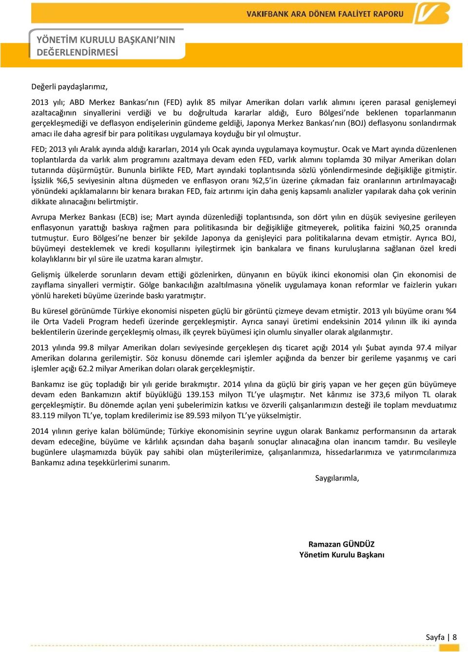 sonlandırmak amacı ile daha agresif bir para politikası uygulamaya koyduğu bir yıl olmuştur. FED; 2013 yılı Aralık ayında aldığı kararları, 2014 yılı Ocak ayında uygulamaya koymuştur.