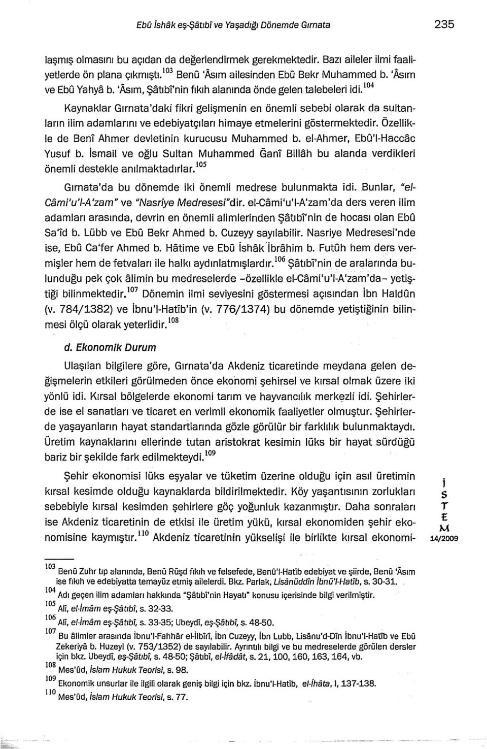 104 Kaynaklar Gırnata'dak fkr gelşmenn en öneml ebeb olarak da ultanların lm adamlarını ve edebyatçıları hmaye etmelern götermektedr. Özellkle de Ben Ahmer devletnn kurucuu uhammed b.