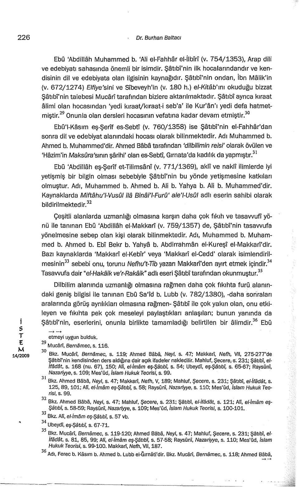 Şatıb ayrıca kıraat alm olan hacaından 'yed kıraavkıraat- eb'a' le Kur'an'ı yed defa hatmetmştr.29 Onunla olan derler hocaının vefatma kadar devam etmştr. 30 bu'i-kaım eş-şerf e-sebt (v.