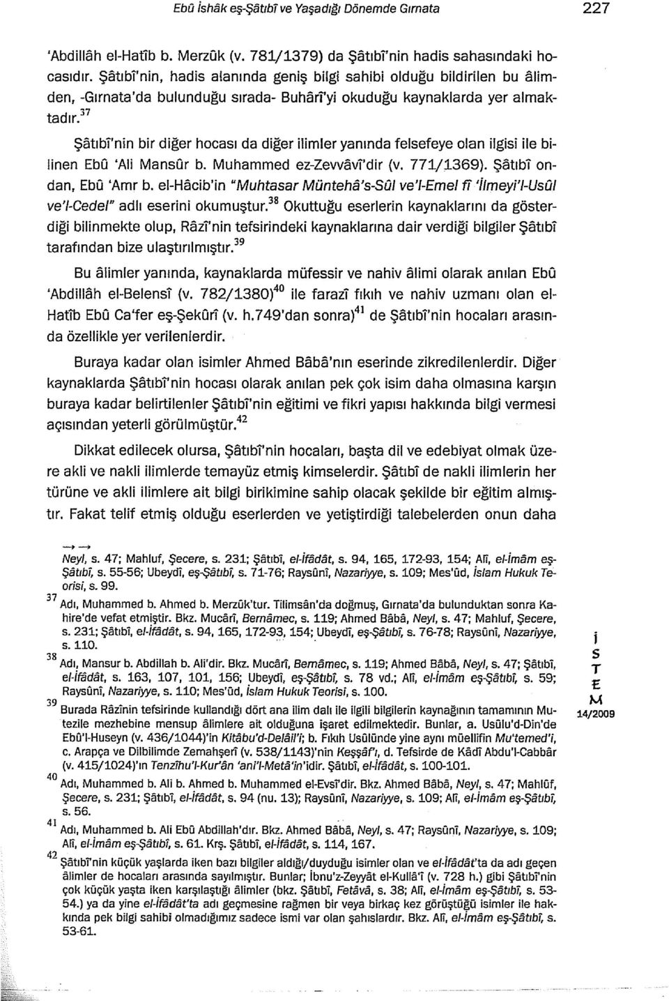 37 Şatıb'nn br dğer hocaı da dğer lmler yanında felefeye olan lg le blnen bo 'Al anor b. uhammed ez-zewav'dr (v. 771/1369). Şatıb ondan, bo 'Amr b.