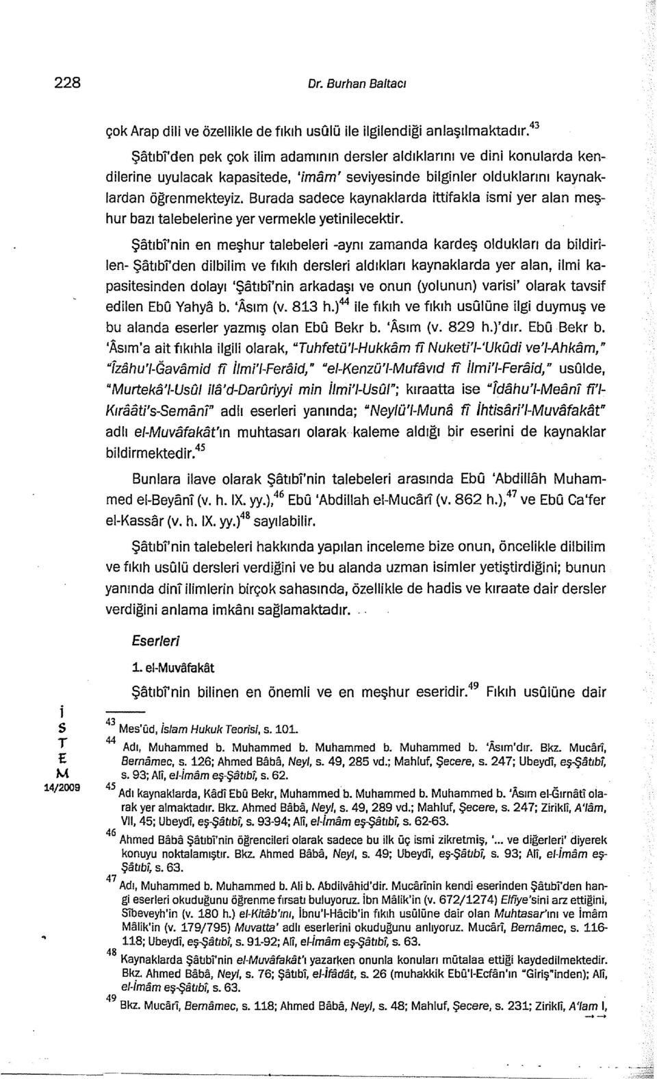 Burada adece kaynaklarda ttfakla m yer alan meşhur bazı talebelerne yer vermekle yetnlecektr.