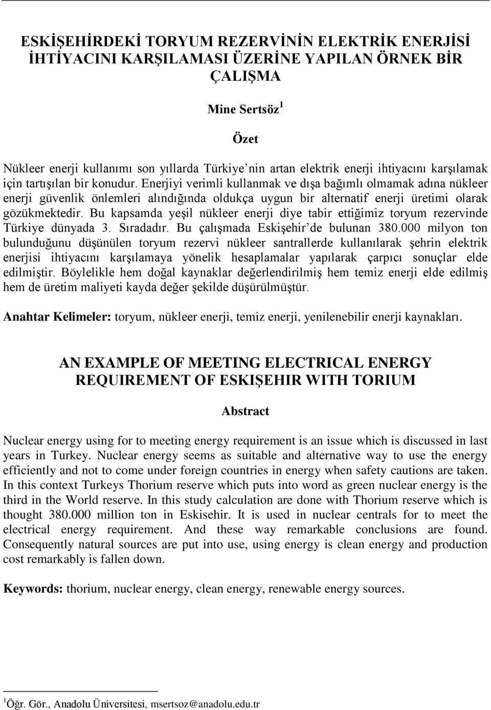 Enerjiyi verimli kullanmak ve dışa bağımlı olmamak adına nükleer enerji güvenlik önlemleri alındığında oldukça uygun bir alternatif enerji üretimi olarak gözükmektedir.