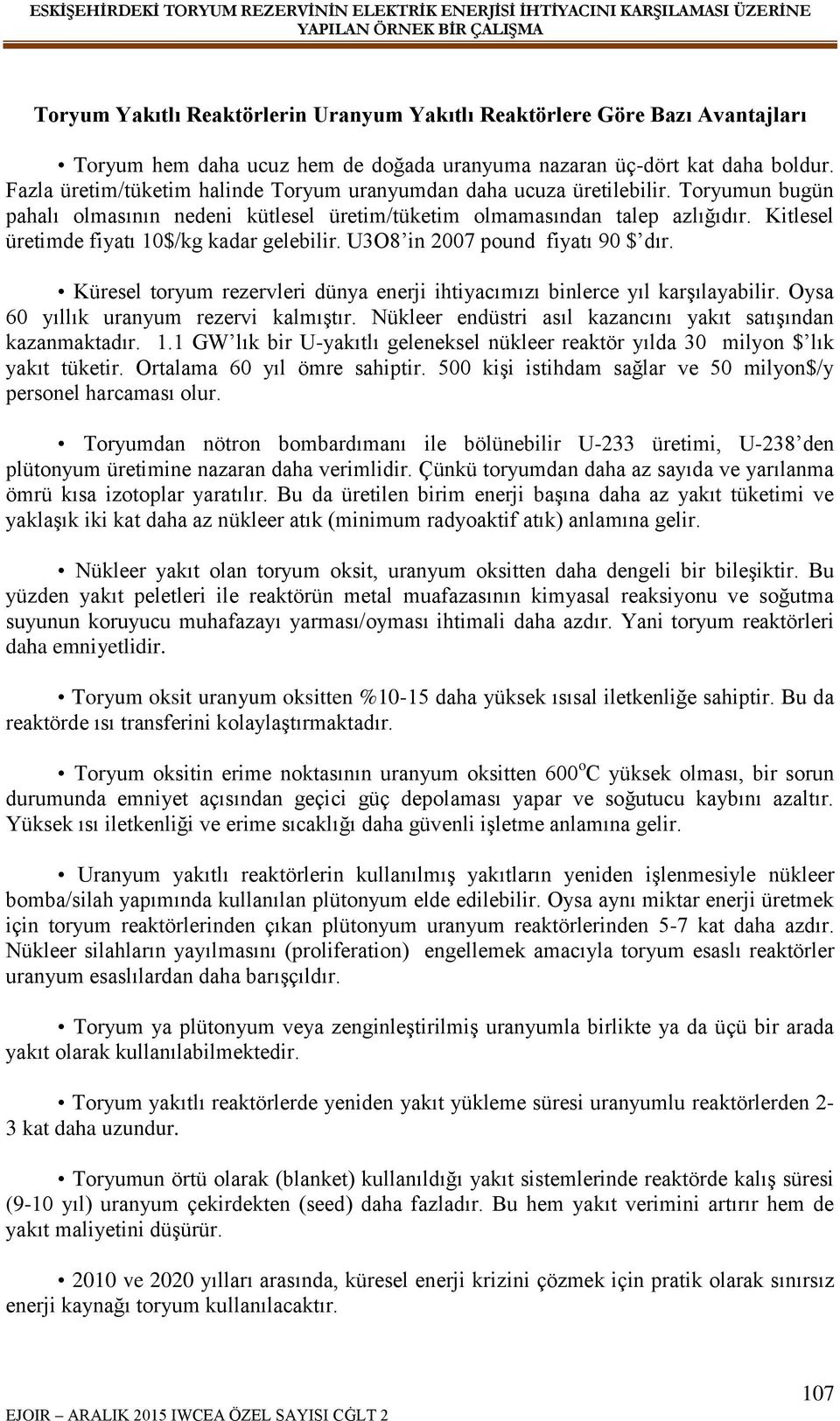 Kitlesel üretimde fiyatı 10$/kg kadar gelebilir. U3O8 in 2007 pound fiyatı 90 $ dır. Küresel toryum rezervleri dünya enerji ihtiyacımızı binlerce yıl karşılayabilir.