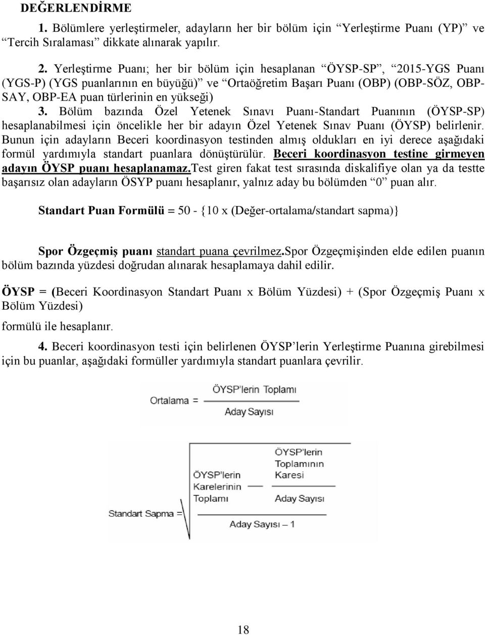 Bölüm bazında Özel Yetenek Sınavı Puanı-Standart Puanının (ÖYSP-SP) hesaplanabilmesi için öncelikle her bir adayın Özel Yetenek Sınav Puanı (ÖYSP) belirlenir.