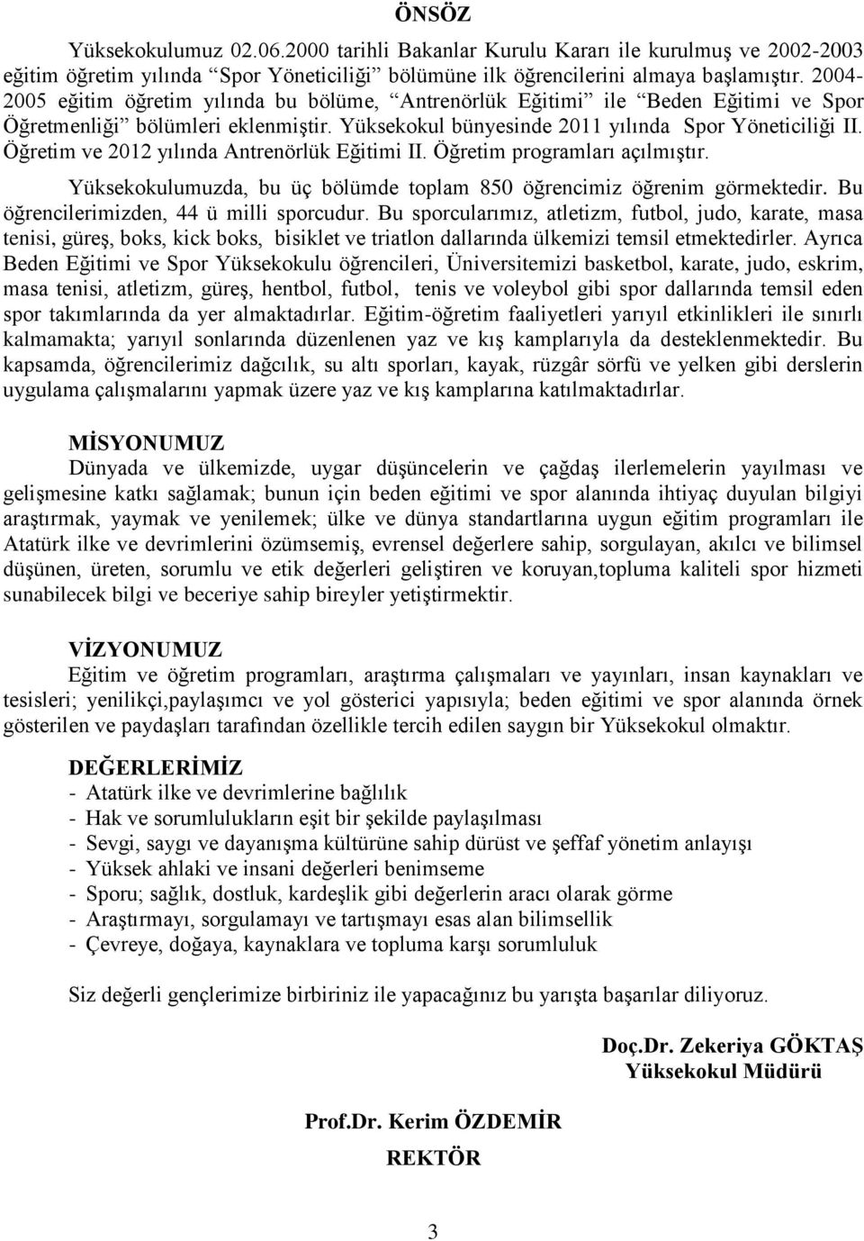 Öğretim ve 2012 yılında Antrenörlük Eğitimi II. Öğretim programları açılmıştır. Yüksekokulumuzda, bu üç bölümde toplam 850 öğrencimiz öğrenim görmektedir. Bu öğrencilerimizden, 44 ü milli sporcudur.