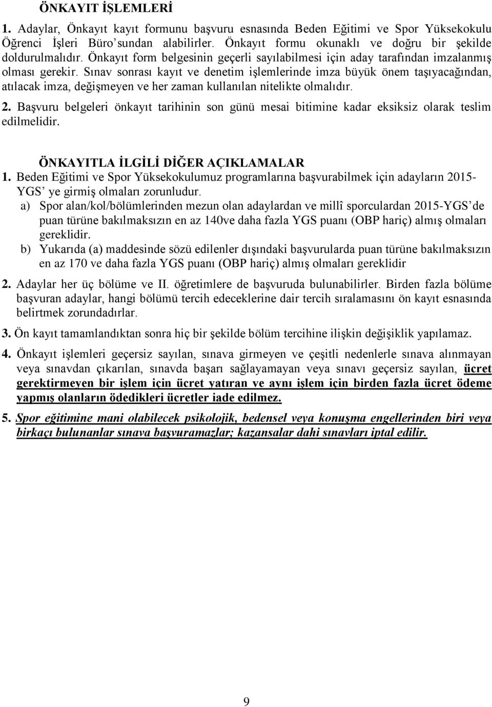 Sınav sonrası kayıt ve denetim işlemlerinde imza büyük önem taşıyacağından, atılacak imza, değişmeyen ve her zaman kullanılan nitelikte olmalıdır. 2.