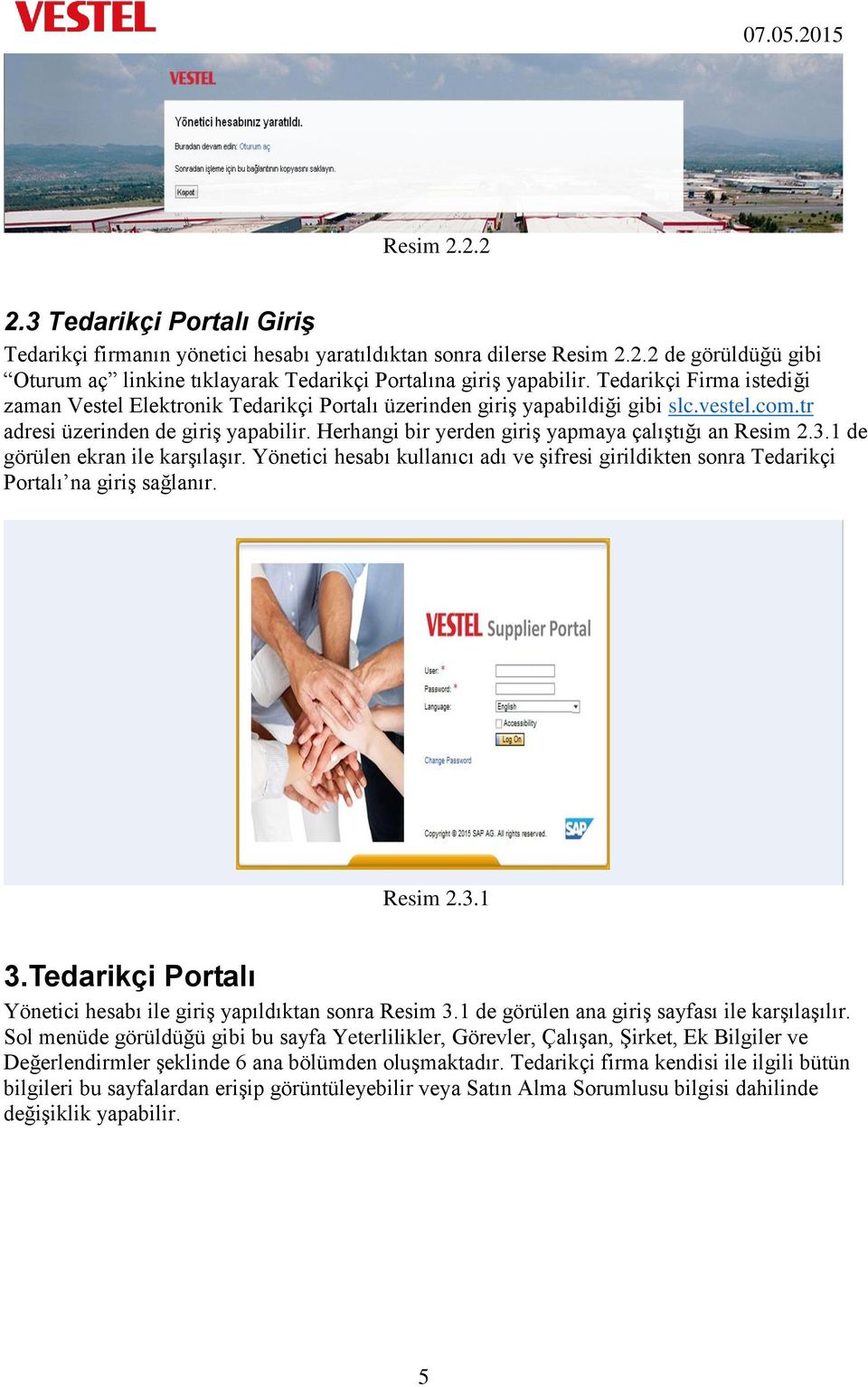 Herhangi bir yerden giriş yapmaya çalıştığı an Resim 2.3.1 de görülen ekran ile karşılaşır. Yönetici hesabı kullanıcı adı ve şifresi girildikten sonra Tedarikçi Portalı na giriş sağlanır. Resim 2.3.1 3.