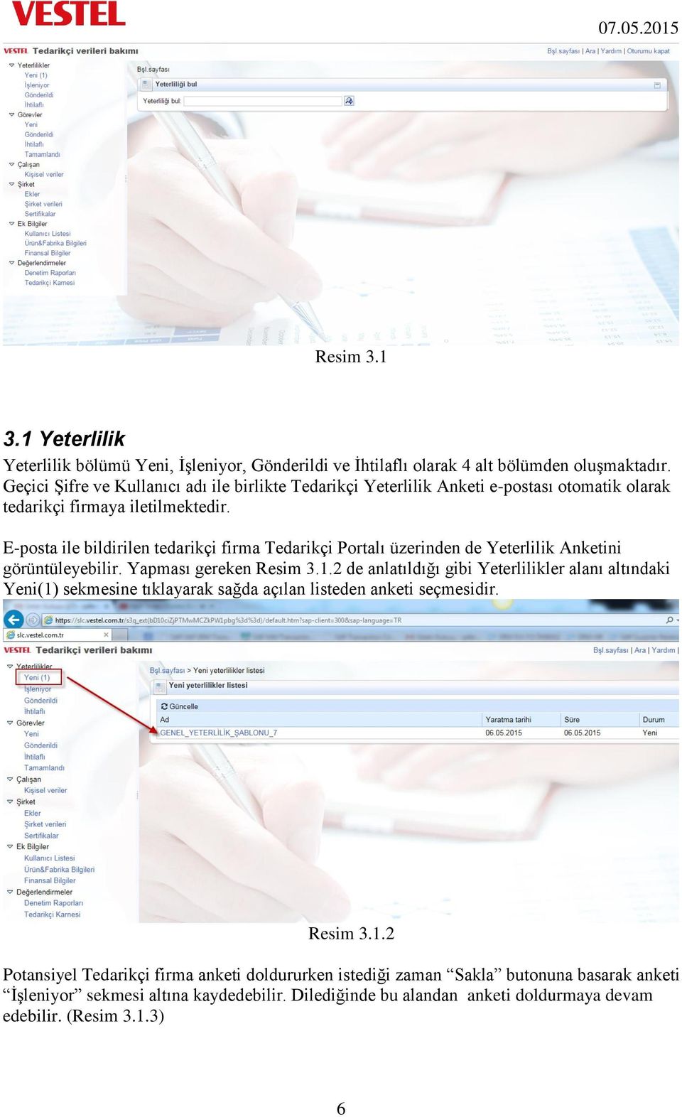 E-posta ile bildirilen tedarikçi firma Tedarikçi Portalı üzerinden de Yeterlilik Anketini görüntüleyebilir. Yapması gereken Resim 3.1.