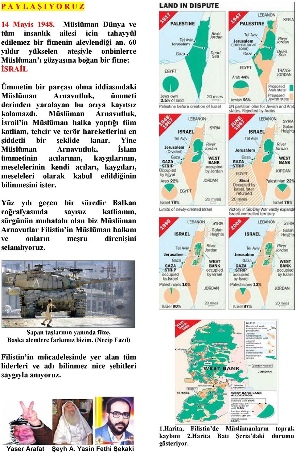 Müslüman Arnavutluk, İsrail in Müslüman halka yaptığı tüm katliam, tehcir ve terör hareketlerini en şiddetli bir şeklide kınar.