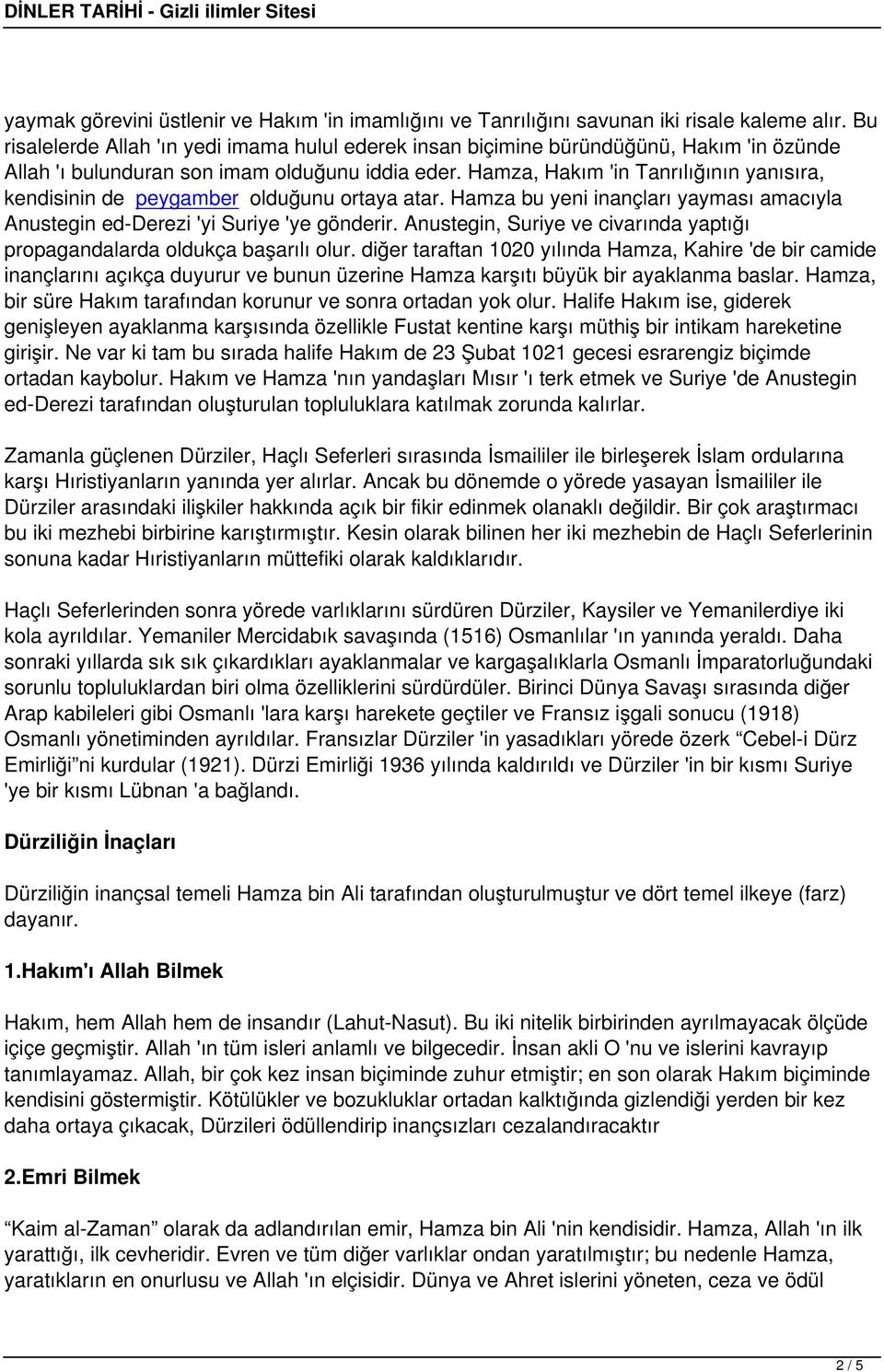 Hamza, Hakım 'in Tanrılığının yanısıra, kendisinin de peygamber olduğunu ortaya atar. Hamza bu yeni inançları yayması amacıyla Anustegin ed-derezi 'yi Suriye 'ye gönderir.