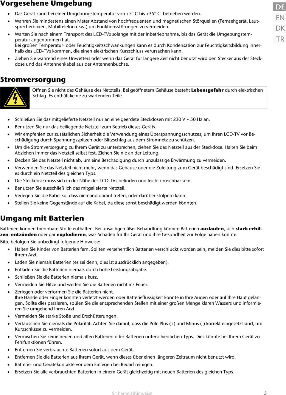 Warten Sie nach einem Transport des LCD-TVs solange mit der Inbetriebnahme, bis das Gerät die Umgebungstemperatur angenommen hat.