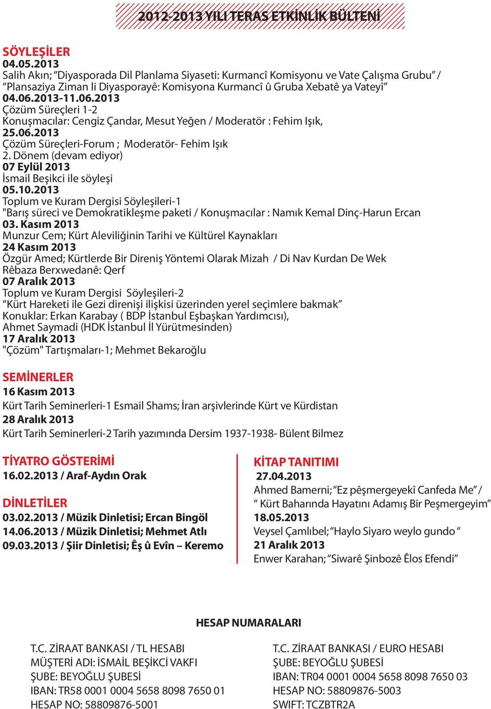 2013-11.06.2013 Çözüm Süreçleri 1-2 Konuşmacılar: Cengiz Çandar, Mesut Yeğen / Moderatör : Fehim Işık, 25.06.2013 Çözüm Süreçleri-Forum ; Moderatör- Fehim Işık 2.