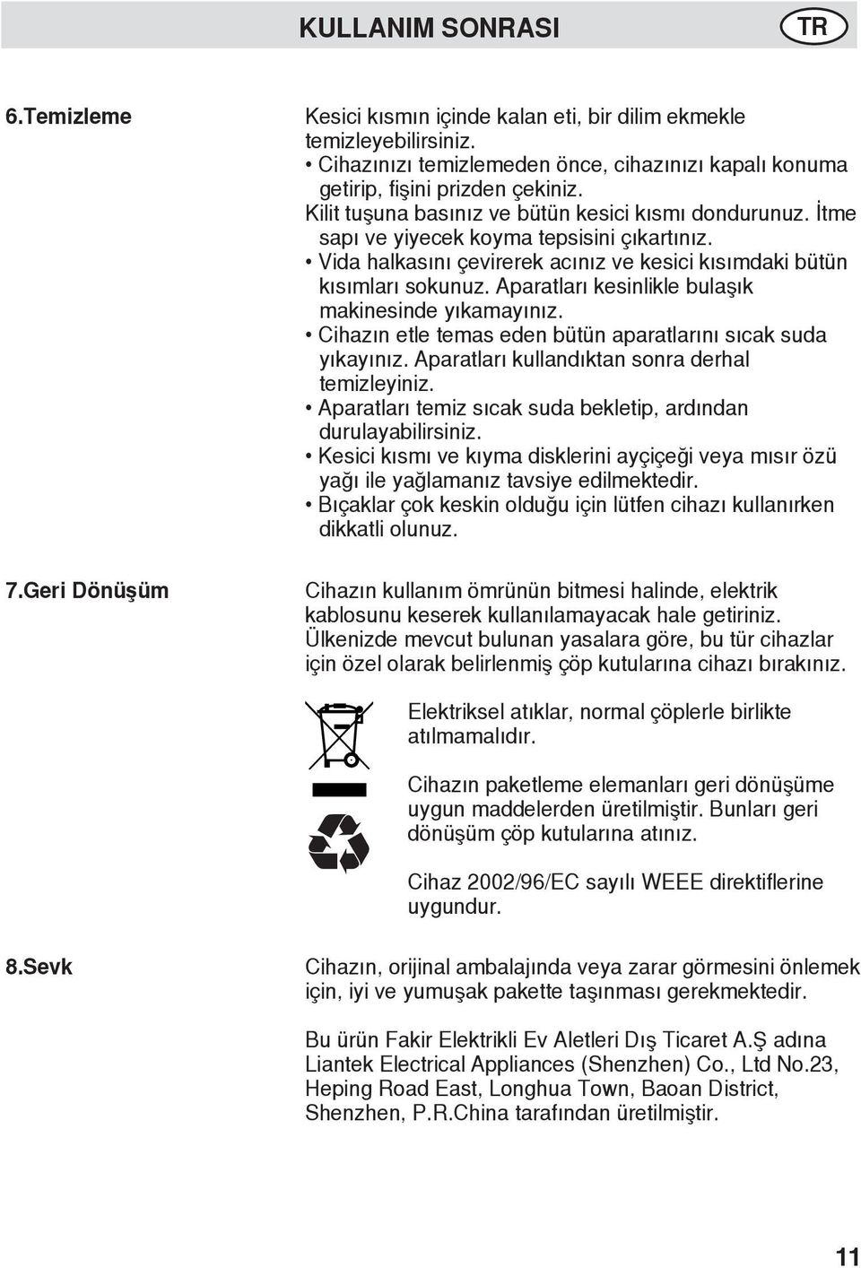 Aparatları kesinlikle bulaşık makinesinde yıkamayınız. Cihazın etle temas eden bütün aparatlarını sıcak suda yıkayınız. Aparatları kullandıktan sonra derhal temizleyiniz.