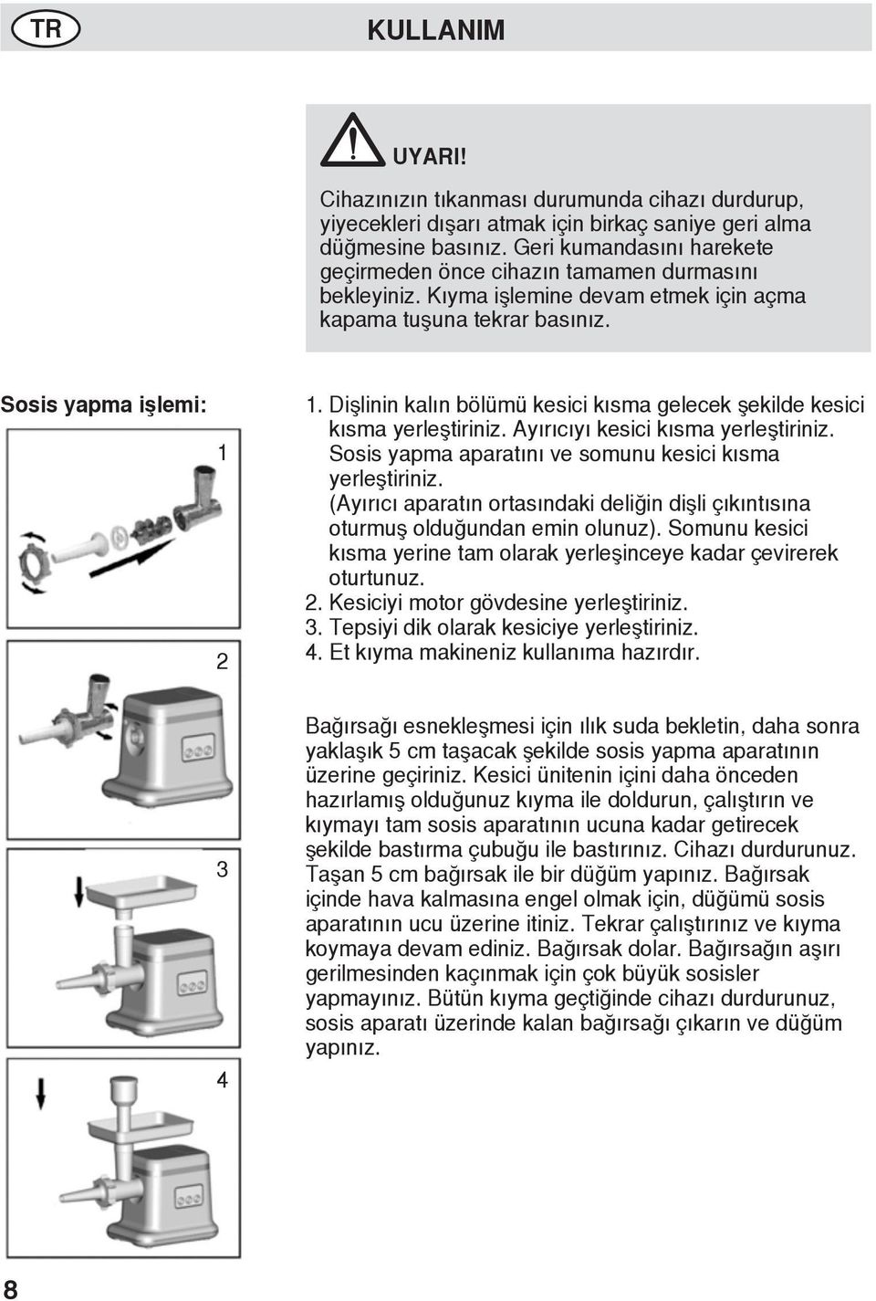 Dişlinin kalın bölümü kesici kısma gelecek şekilde kesici kısma yerleştiriniz. Ayırıcıyı kesici kısma yerleştiriniz. Sosis yapma aparatını ve somunu kesici kısma yerleştiriniz.