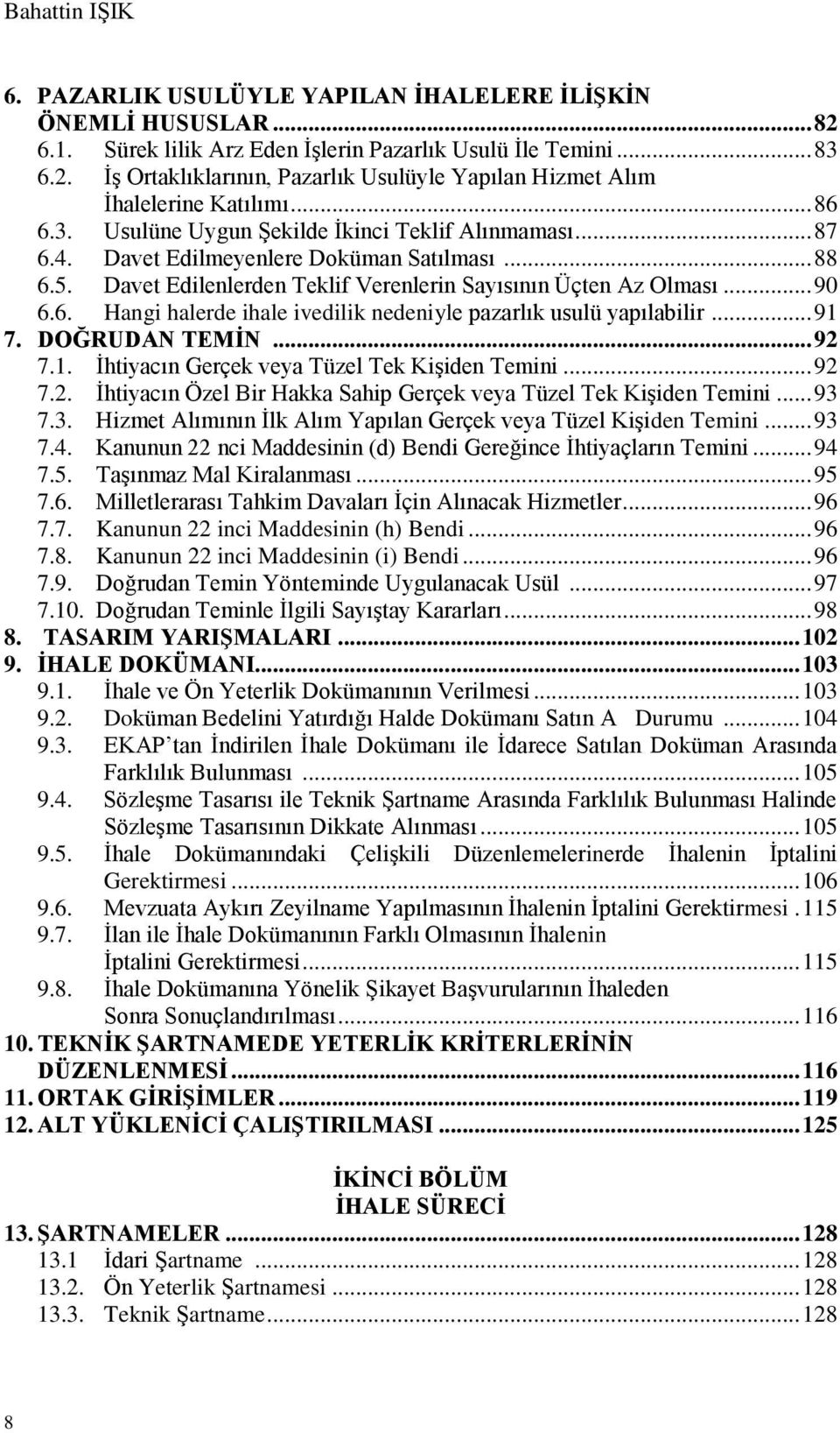 .. 91 7. DOĞRUDAN TEMİN... 92 7.1. İhtiyacın Gerçek veya Tüzel Tek Kişiden Temini... 92 7.2. İhtiyacın Özel Bir Hakka Sahip Gerçek veya Tüzel Tek Kişiden Temini... 93 