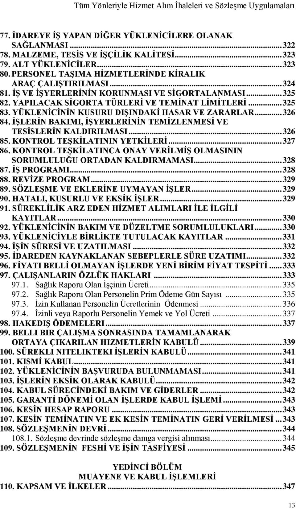 YÜKLENİCİNİN KUSURU DIŞINDAKİ HASAR VE ZARARLAR... 326 84. İŞLERİN BAKIMI, İŞYERLERİNİN TEMİZLENMESİ VE TESİSLERİN KALDIRILMASI... 326 85. KONTROL TEŞKİLATININ YETKİLERİ... 327 86.