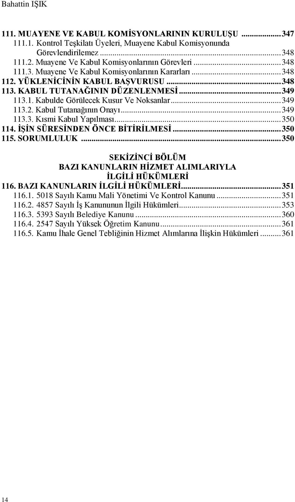 .. 349 113.2. Kabul Tutanağının Onayı... 349 113.3. Kısmi Kabul Yapılması... 350 114. İŞİN SÜRESİNDEN ÖNCE BİTİRİLMESİ... 350 115. SORUMLULUK.