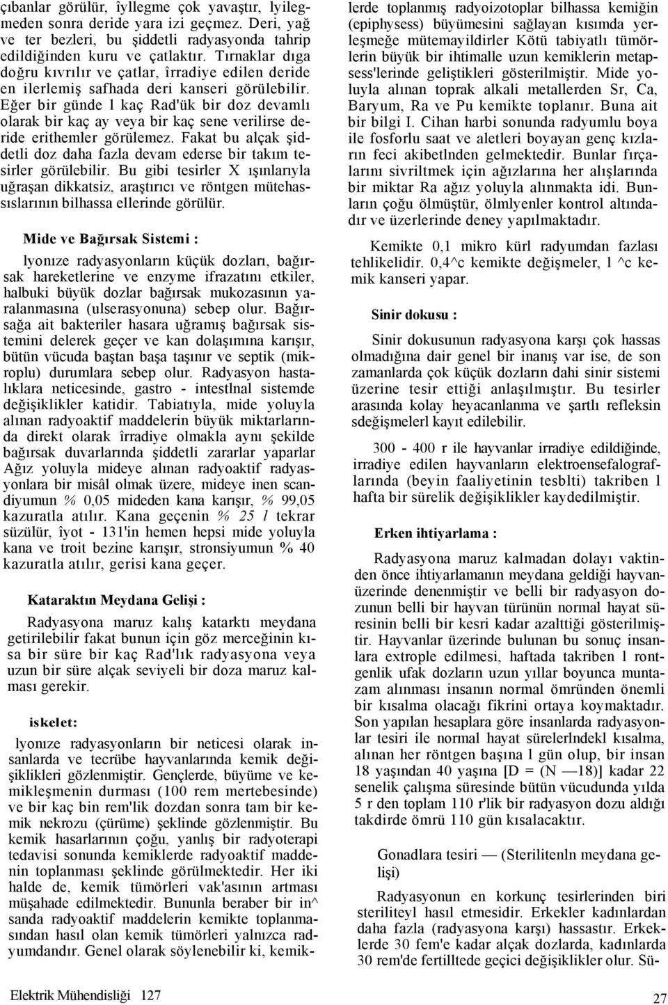 Eğer bir günde l kaç Rad'ük bir doz devamlı olarak bir kaç ay veya bir kaç sene verilirse deride erithemler görülemez.