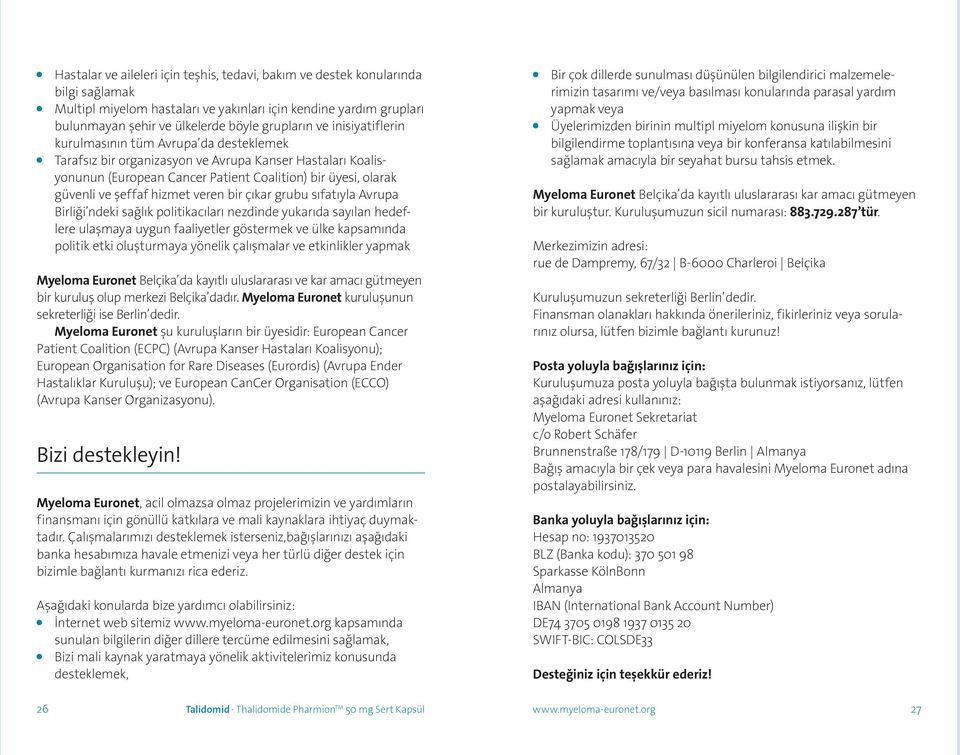 hizmet veren bir çıkar grubu sıfatıyla Avrupa Birliği ndeki sağlık politikacıları nezdinde yukarıda sayılan hedeflere ulaşmaya uygun faaliyetler göstermek ve ülke kapsamında politik etki oluşturmaya