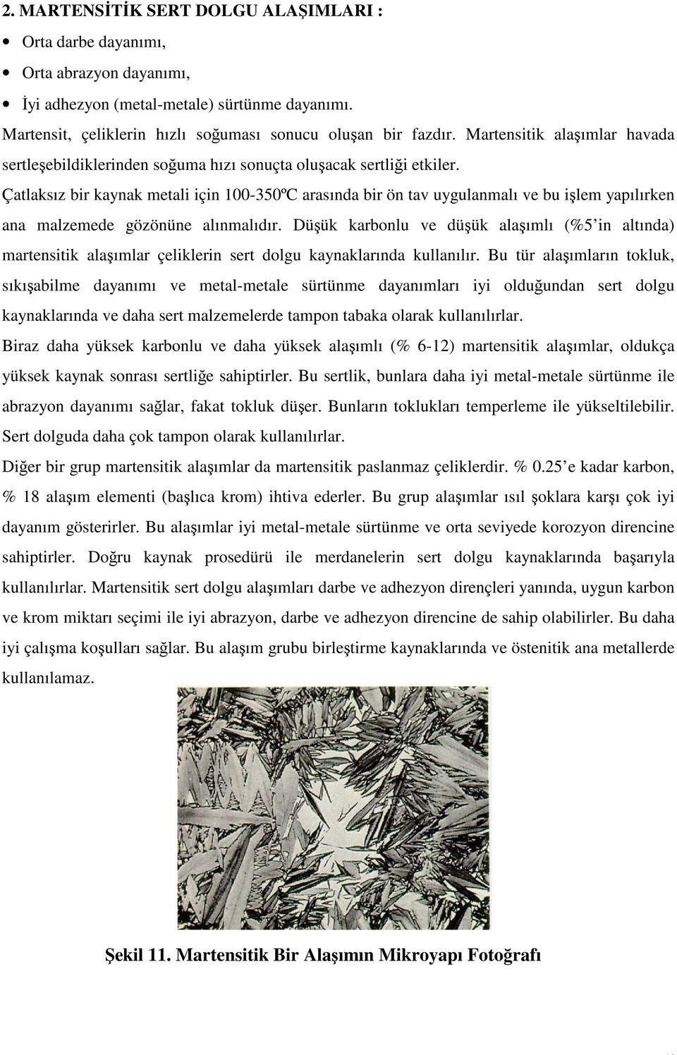 Çatlaksız bir kaynak metali için 100-350ºC arasında bir ön tav uygulanmalı ve bu işlem yapılırken ana malzemede gözönüne alınmalıdır.