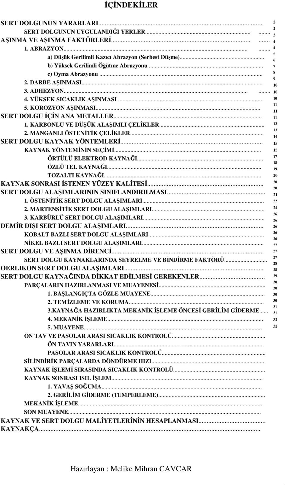 KARBONLU VE DÜŞÜK ALAŞIMLI ÇELİKLER... 2. MANGANLI ÖSTENİTİK ÇELİKLER... SERT DOLGU KAYNAK YÖNTEMLERİ... KAYNAK YÖNTEMİNİN SEÇİMİ... ÖRTÜLÜ ELEKTROD KAYNAĞI... ÖZLÜ TEL KAYNAĞI... TOZALTI KAYNAĞI.