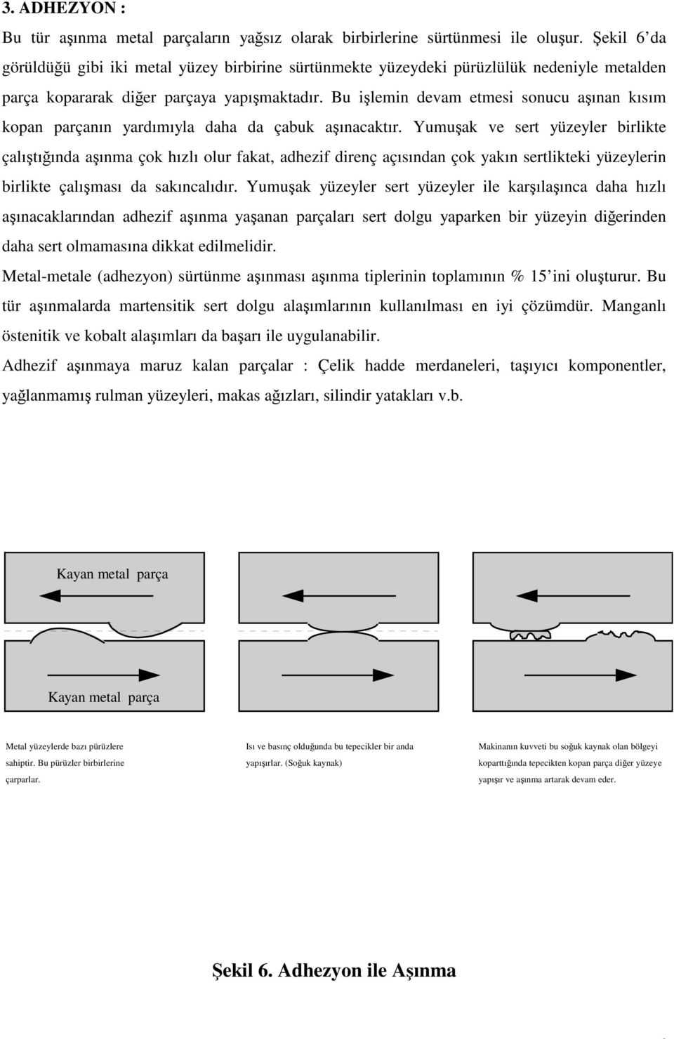 Bu işlemin devam etmesi sonucu aşınan kısım kopan parçanın yardımıyla daha da çabuk aşınacaktır.